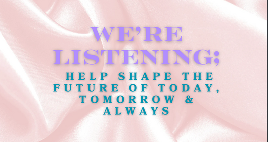 We're Listening: Help Shape the Future of Today, Tomorrow & Always